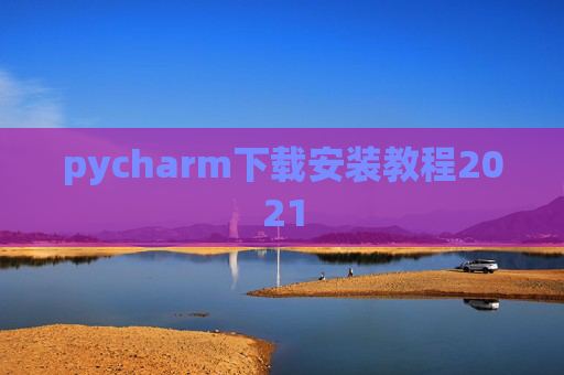 pycharm下载安装教程2021